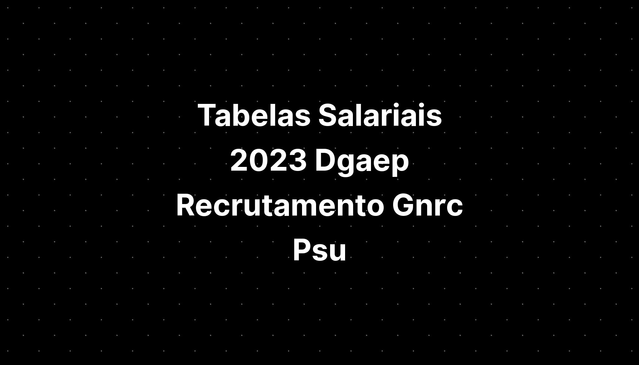 Tabelas Salariais 2023 Dgaep Recrutamento Gnrc Stock Today Imagesee 0404